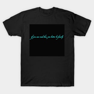 If you can read this you better be family T-Shirt